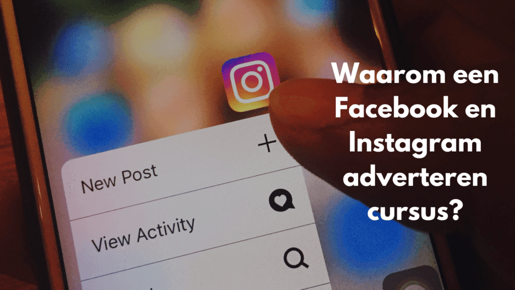 Waarom een Facebook en Instagram adverteren cursus?